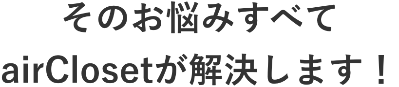 そのお悩みすべてairClosetが解決します!